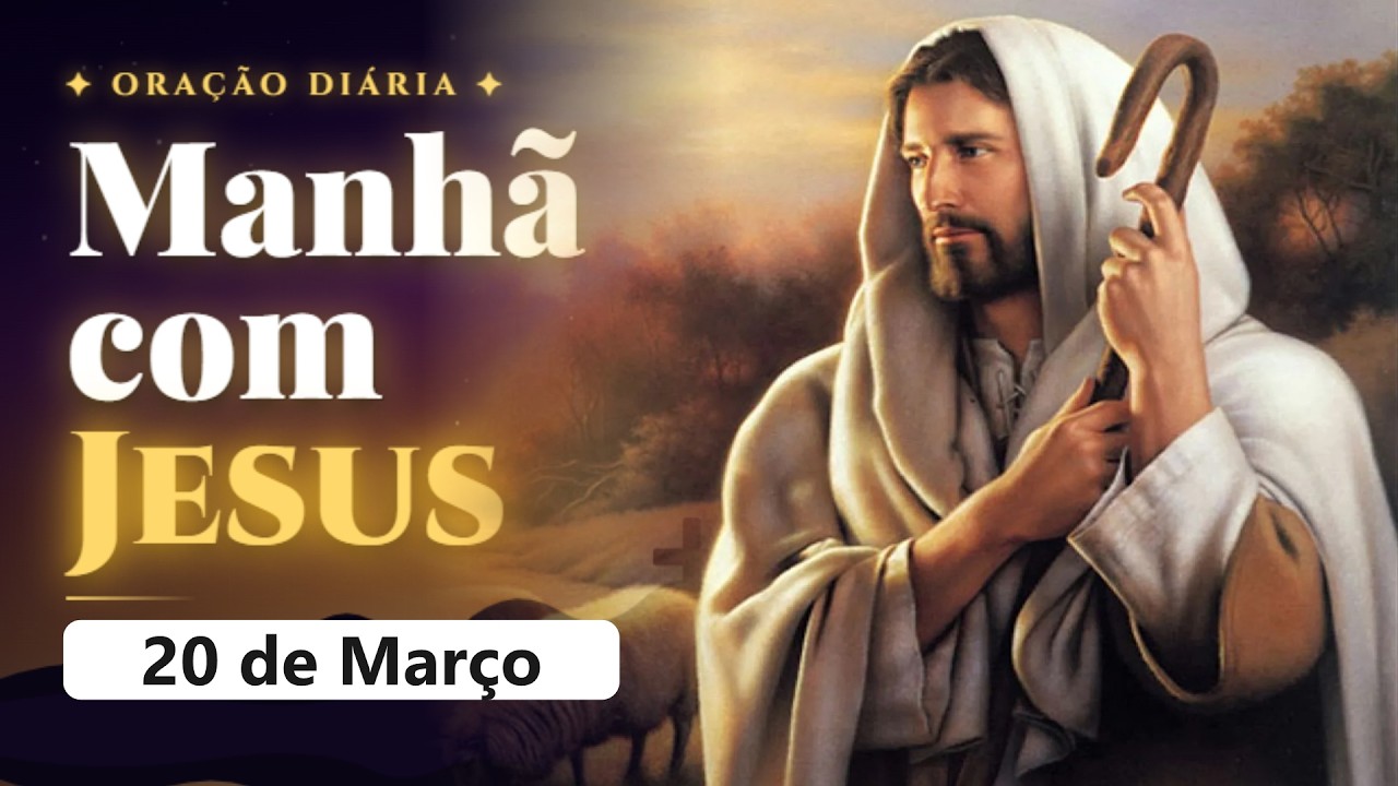 🌅 MANHÃ COM JESUS | Oração do Dia - 20 de Março