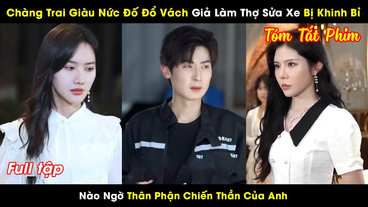 Chàng Trai Giàu Nức Đố Đổ Vách Giả Làm Thợ Sửa Xe Bị Khinh Bỉ Nào Ngờ Thân Phận Chiến Thần Của Anh