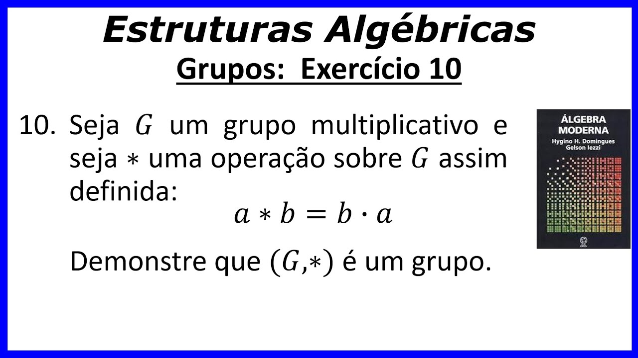 Ex 10 - Seção IV-1: Seja G um grupo e * operação sobre G tq a*b=ab. Demonstre que (G,*) é um grupo.