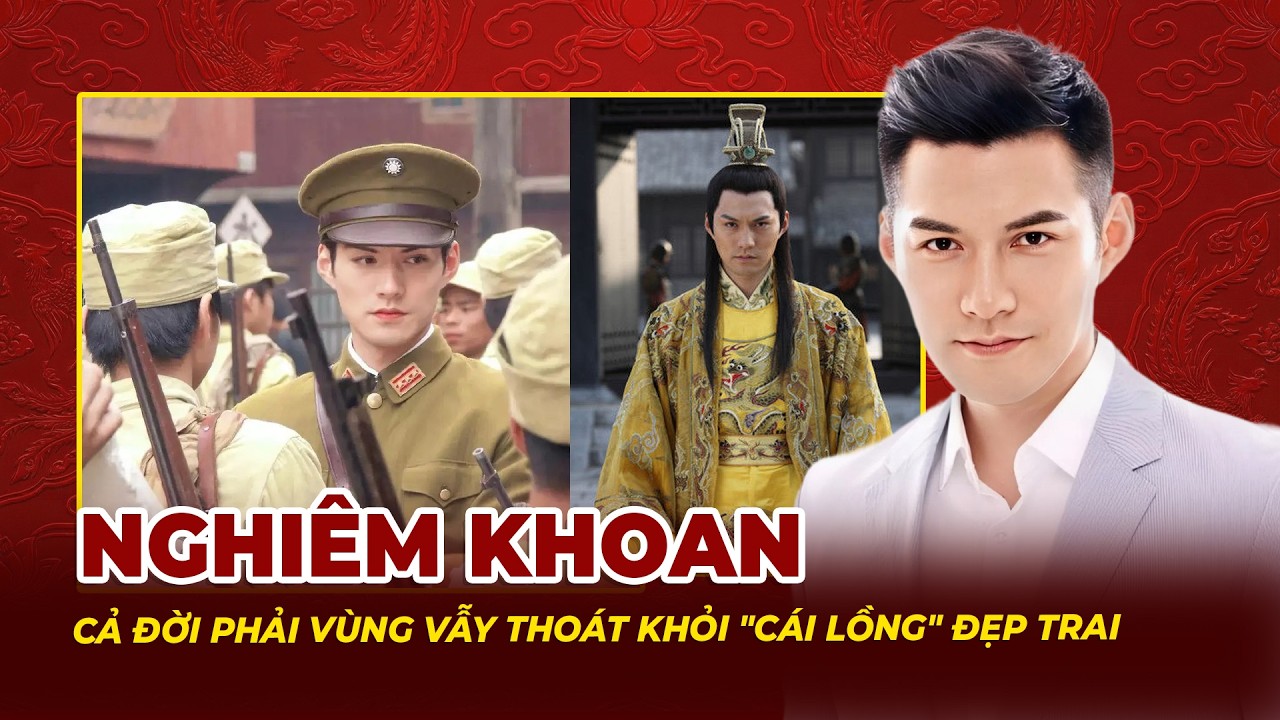 Nghiêm Khoan: Đỉnh Cao Nhan Sắc Cả Đời Phải Vùng Vẫy Thoát Khỏi Cái Lồng Đẹp Trai | Tệp Tin Mật