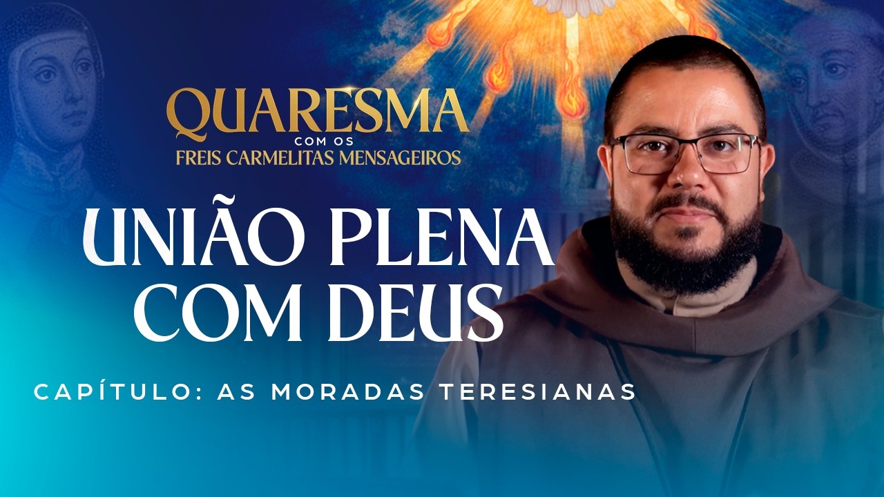 União plena com Deus: você conhece os sinais? l Quaresma com os Freis Carmelitas Mensageiros