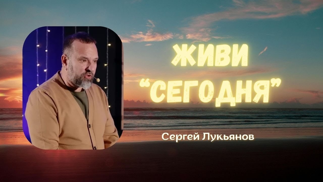 Сергей Лукьянов | Живи сегодня #проповедь #молитва #любовь #лукьянов