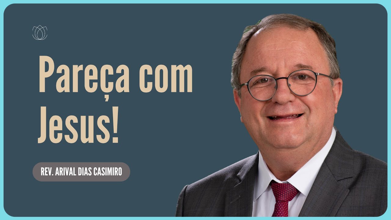 SEMELHANTES A JESUS | Rev  Arival Dias Casimiro | IPP