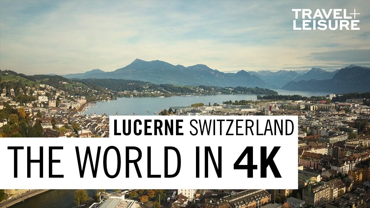 Lucerne, Switzerland | The World in 4K | Travel + Leisure