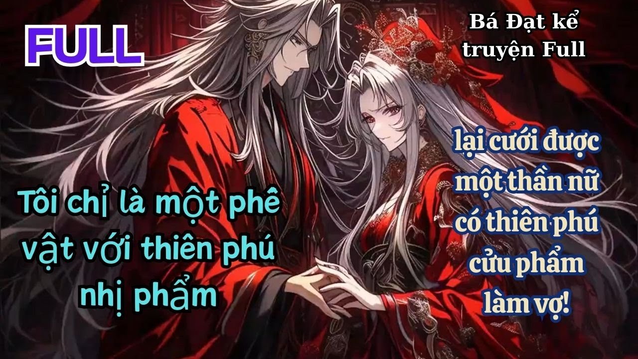 Full: Tôi là phế vật với thiên phú nhị phẩm, vậy mà lại cưới được Nữ Thần thiên phú cửu phẩm làm vợ!