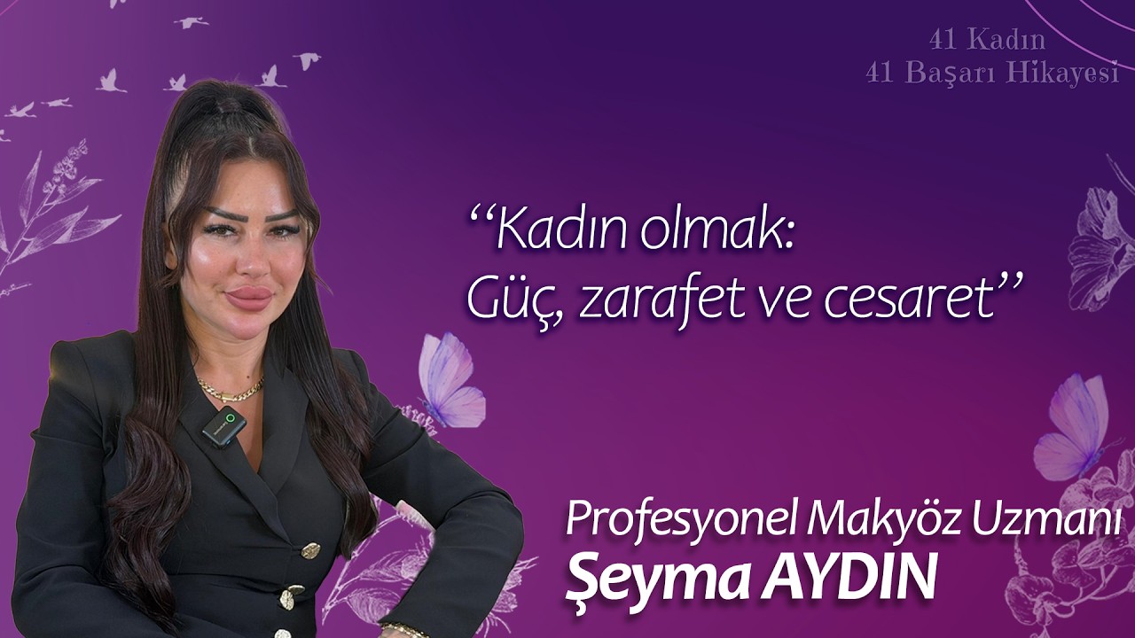 41 Kadın 41 Başarı Hikayesi: Şeyma Aydın