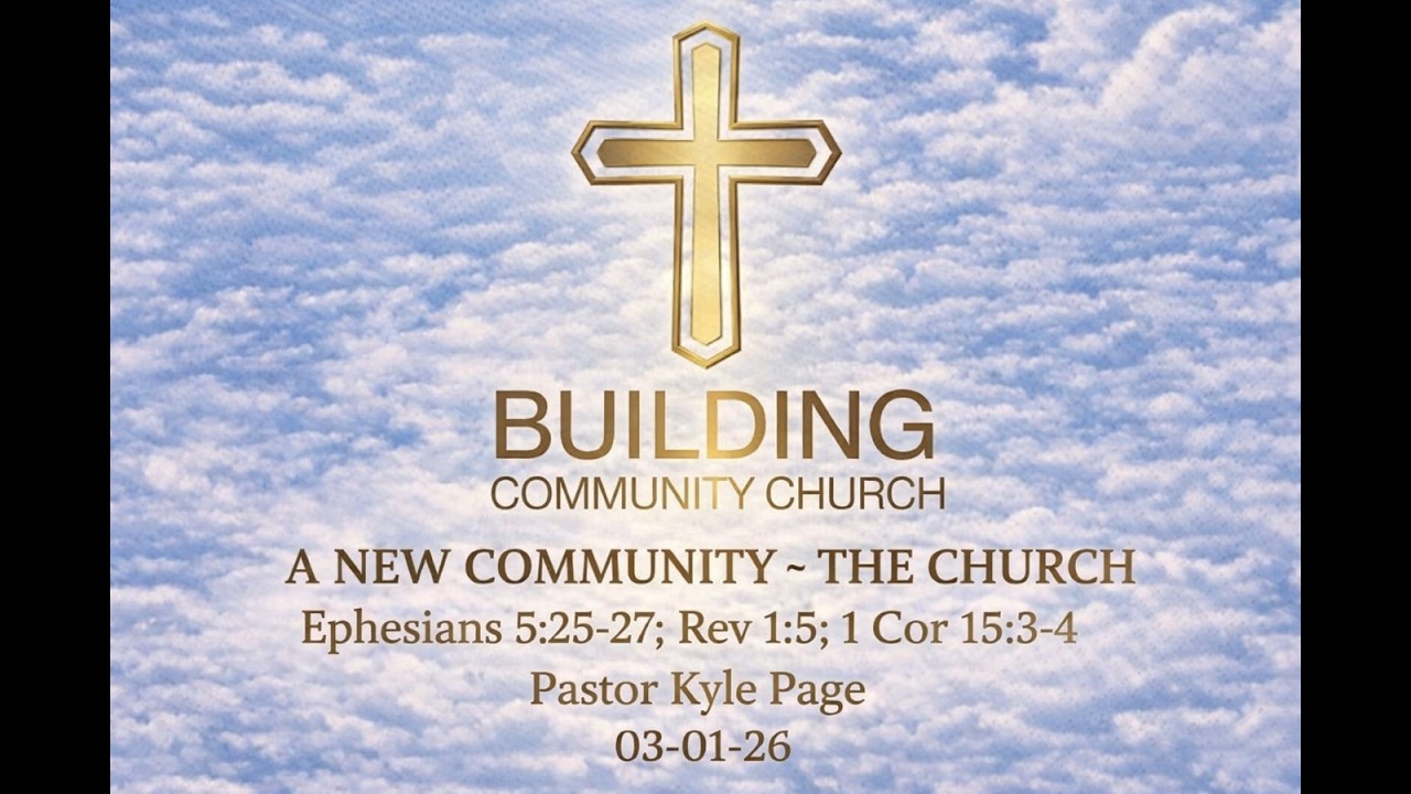 Sunday Worship | March 1, 2026 | A NEW COMMUNITY–THE CHURCH | Ephesians 5:25-27 | Pastor Kyle Page