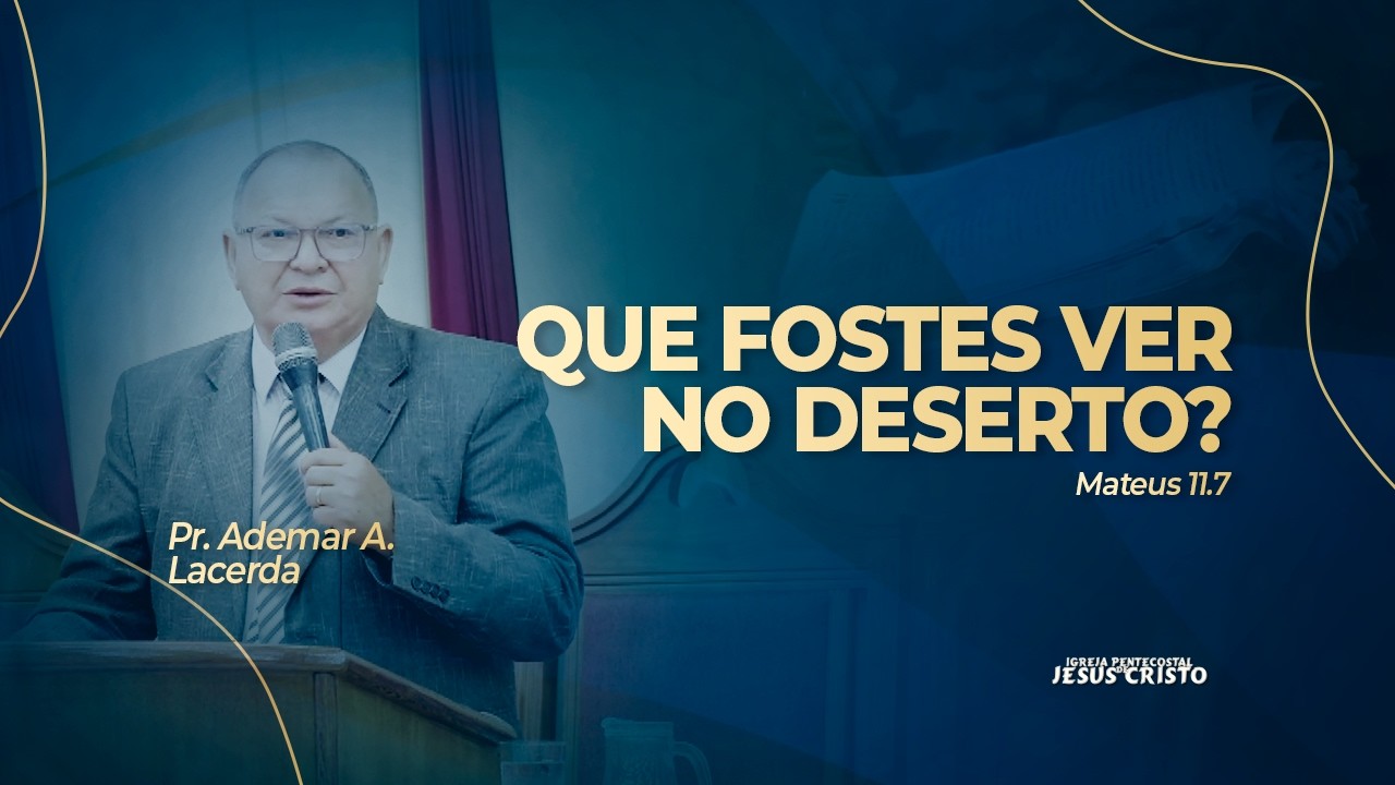 Pr. Ademar A. Lacerda | Mateus 11.7 | Que fostes ver no deserto?