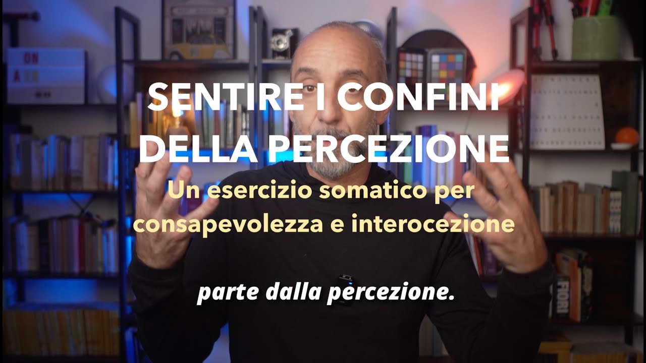 Sentire i Confini della Percezione: pratica somatica di consapevolezza e interocezione