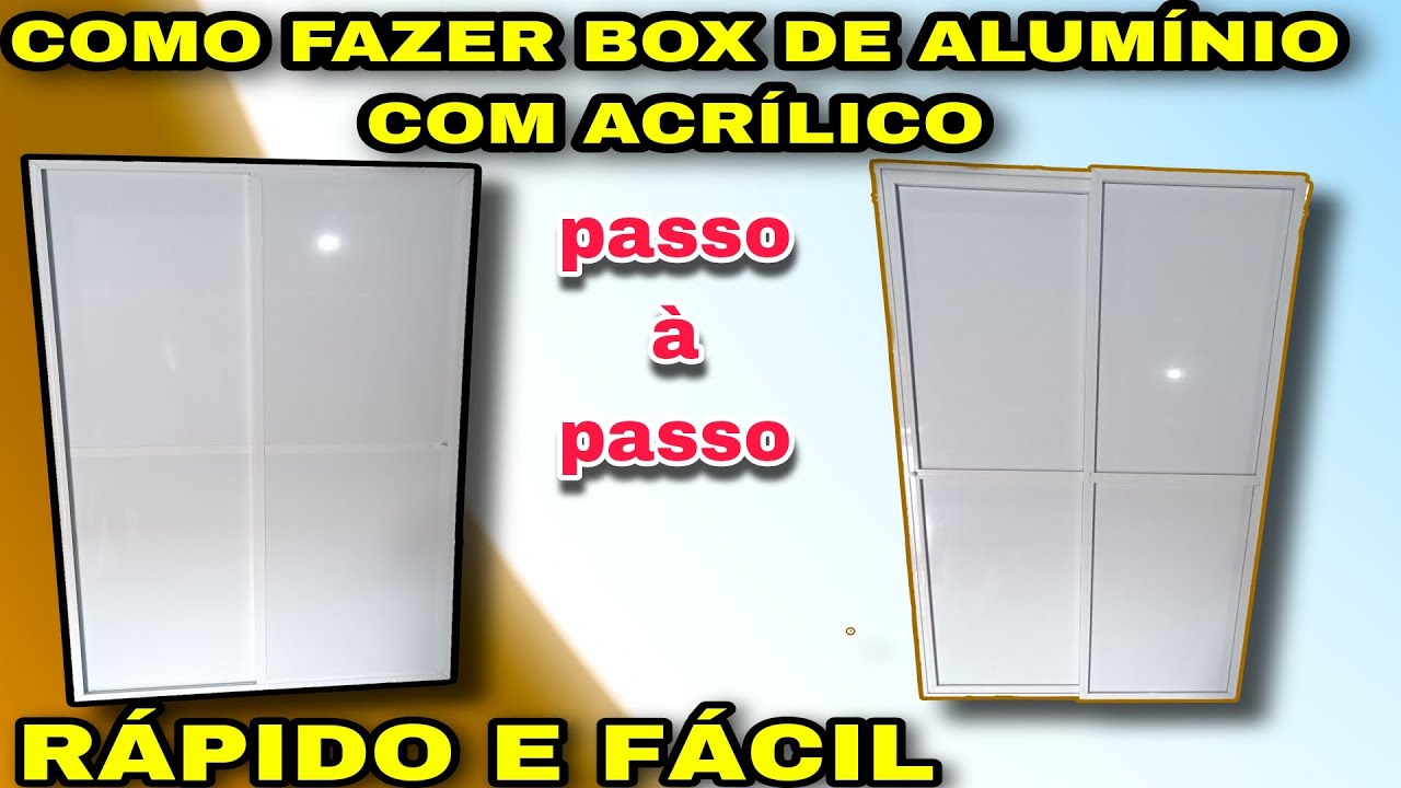 COMO FAZER BOX PARA BANHEIRO DE ALUMÍNIO COM ACRÍLICO DE MANEIRA SIMPLES E OBJETIVA - PASSO A PASSO