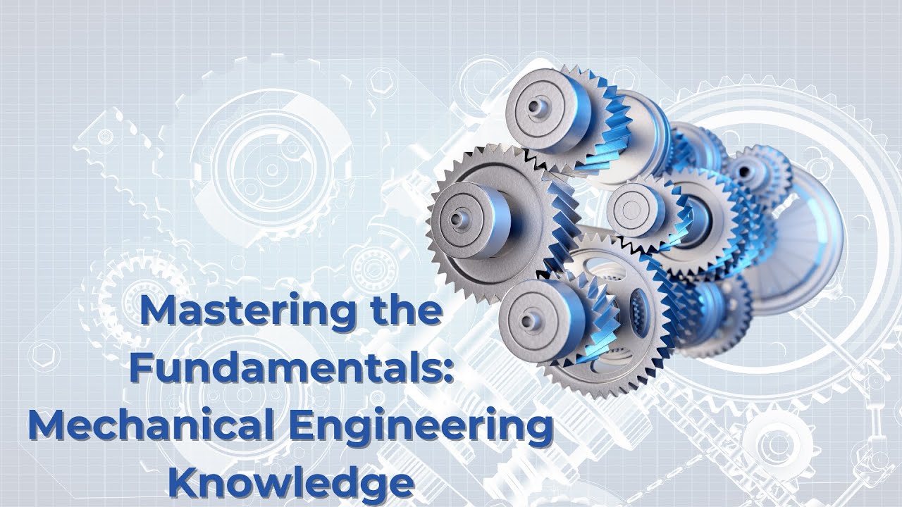 Mastering the Fundamentals: Mechanical Engineering Knowledge