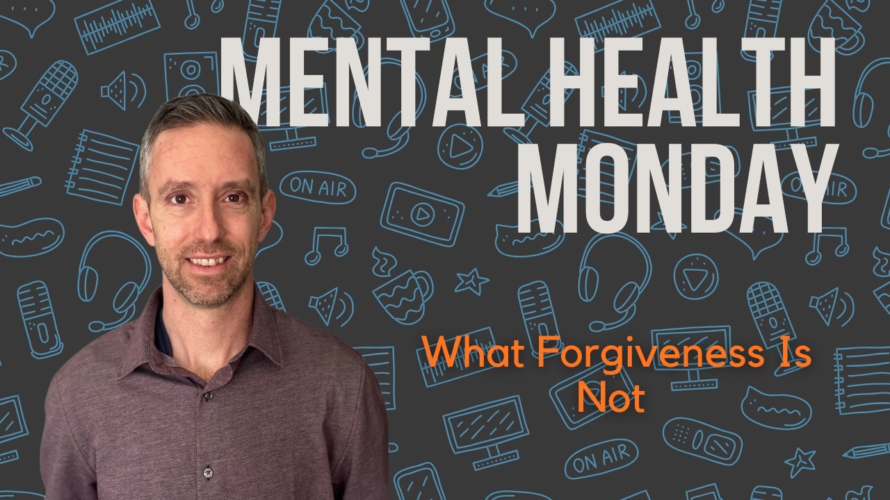 Mental Health Monday - Week 26 | What Forgiveness Is Not