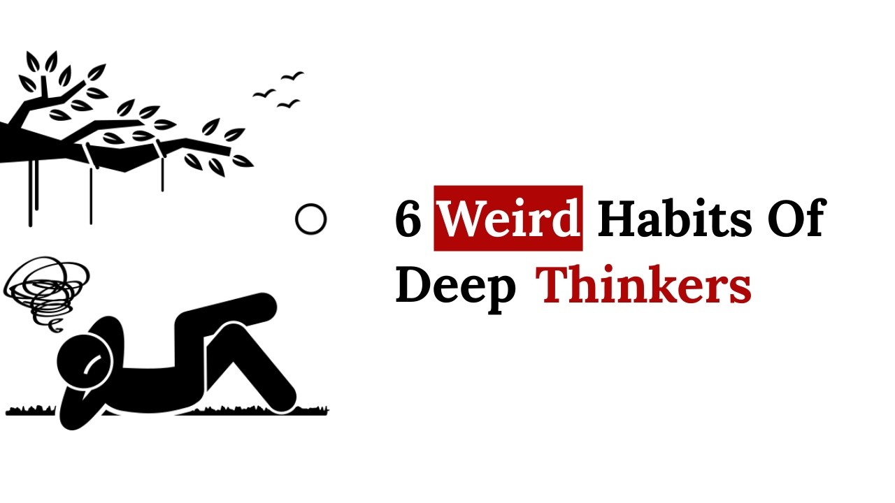 6 Strangest Habits of Deep Thinkers
