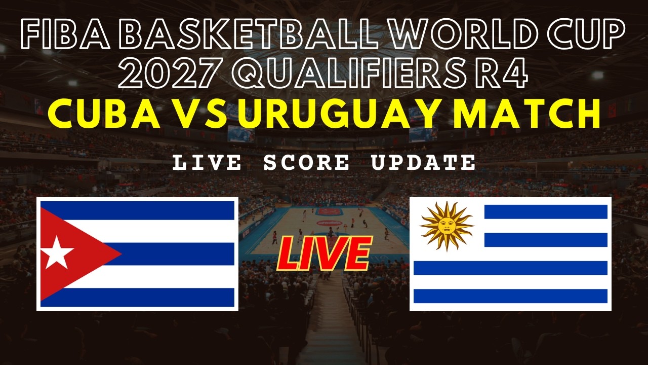 Cuba vs Uruguay Live Scores | FIBA Basketball World Cup 2027 Qualifiers Round 4