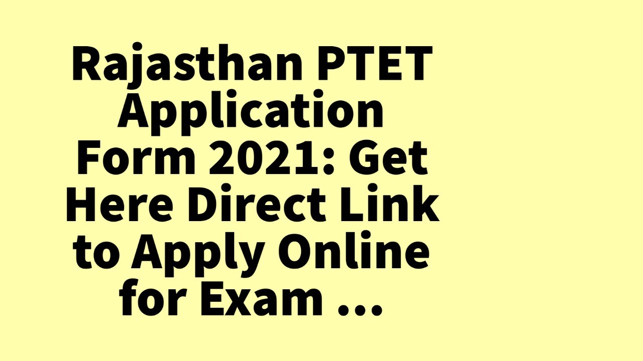 Rajasthan PTET Application Form 2021: Get Here Direct Link to Apply Online for Exam ...