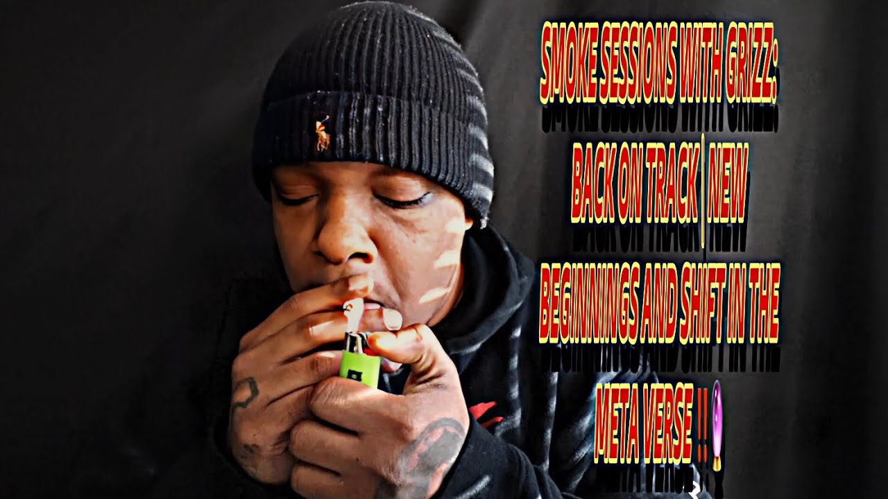 SMOKE SESSIONS WITH GRIZZ: BACK ON TRACK | NEW BEGINNINGS AND SHIFT IN THE META VERSE ‼️🔮