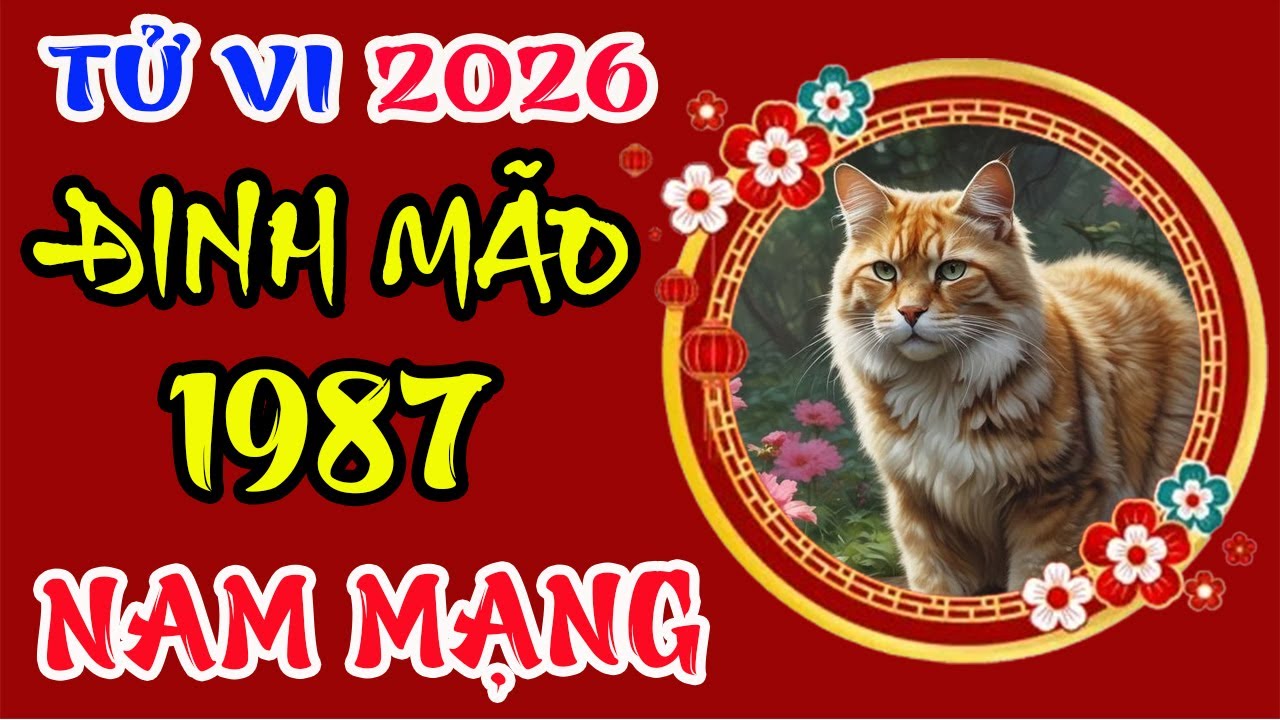 Luận Giải Chi Tiết: Tử Vi Năm 2026, Đinh Mão 1987 Nam Mạng Khắc cốt điều này, Cát Tường Như Ý