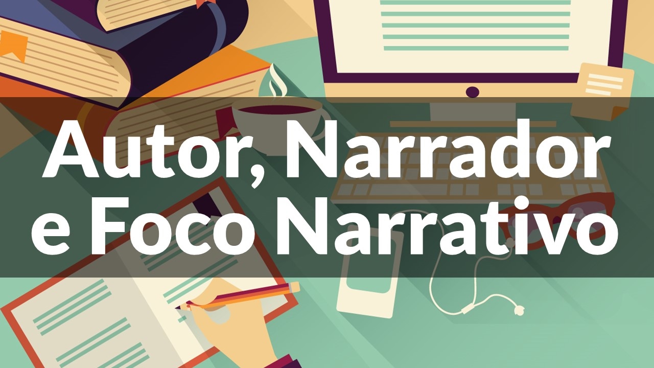 Qual a diferença entre Autor, Narrador e Foco narrativo - Curso Grátis