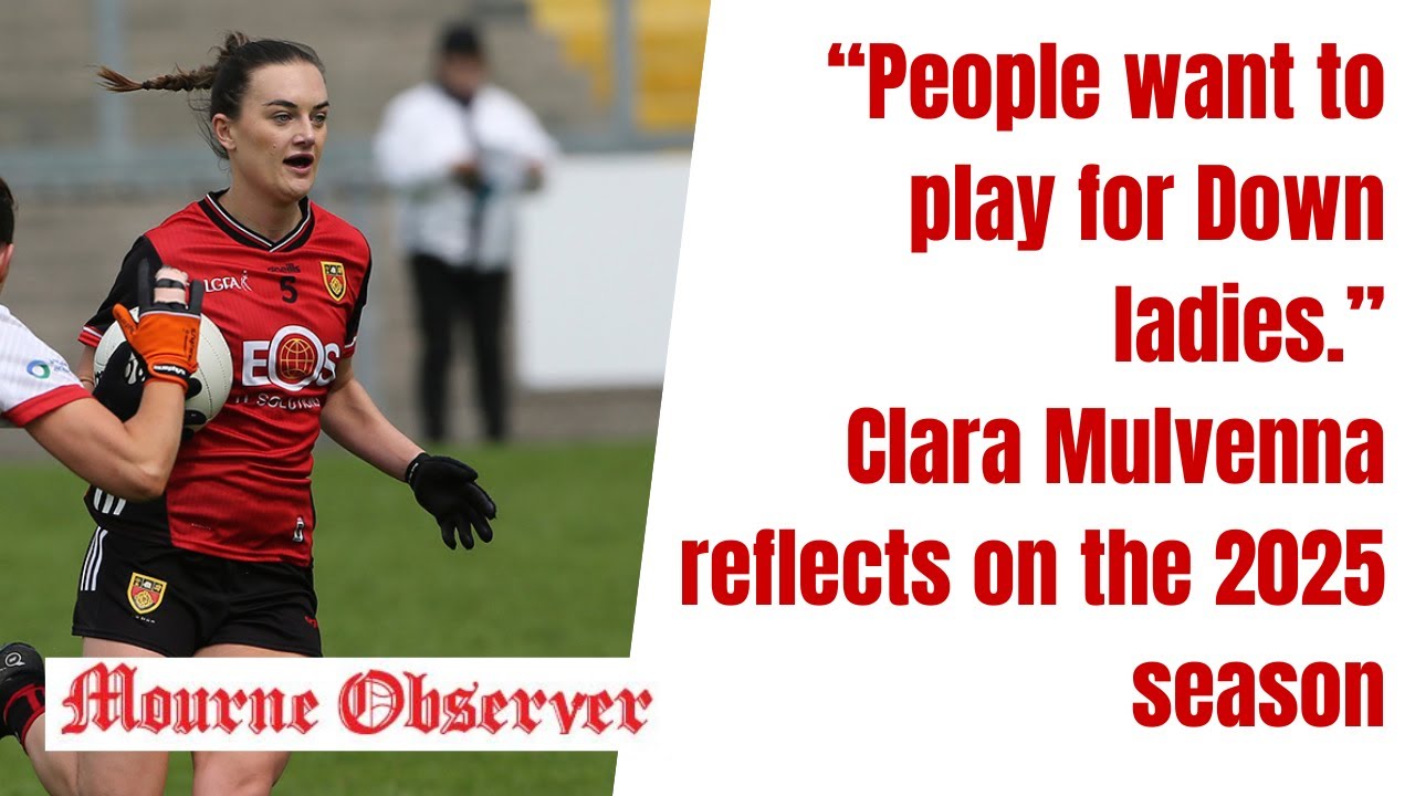 Clara Mulvenna Feature interview - Down Ladies' Footballers review of 2025, and preview to 2026.