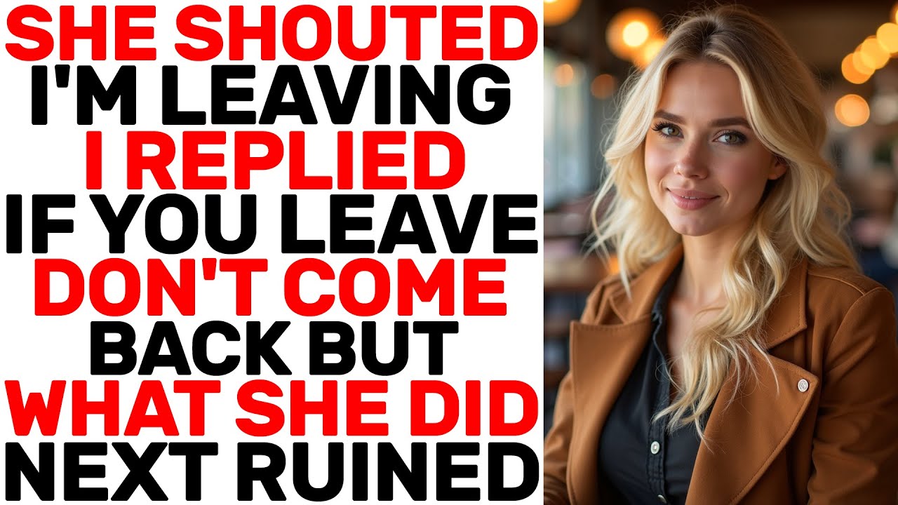 She Shouted, “I'm Leaving!” I Replied, “If You Leave, Don't Come Back.” But What She Did Next