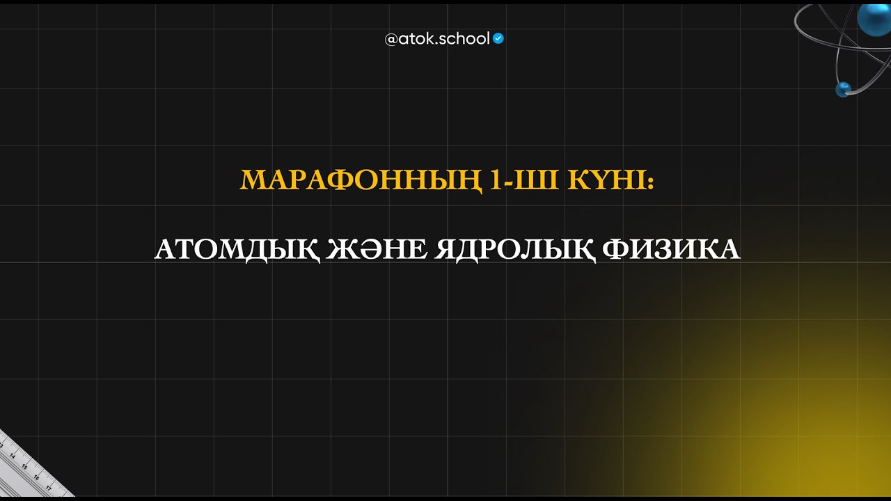 АТОМДЫҚ ЖӘНЕ ЯДРОЛЫҚ ФИЗИКА | Аток Физика 3.0 МАРАФОН | 50 БАЛЛ