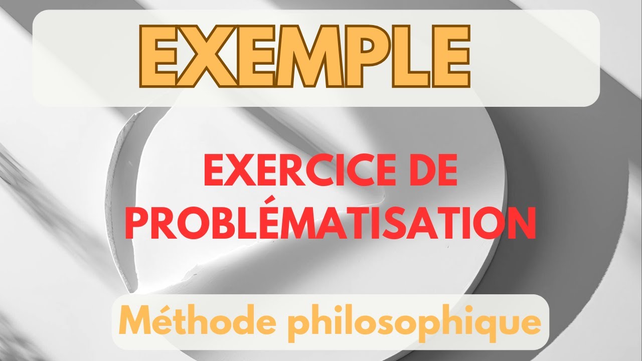 EXEMPLE DE PROBLÉMATISATION - Méthode philosophique