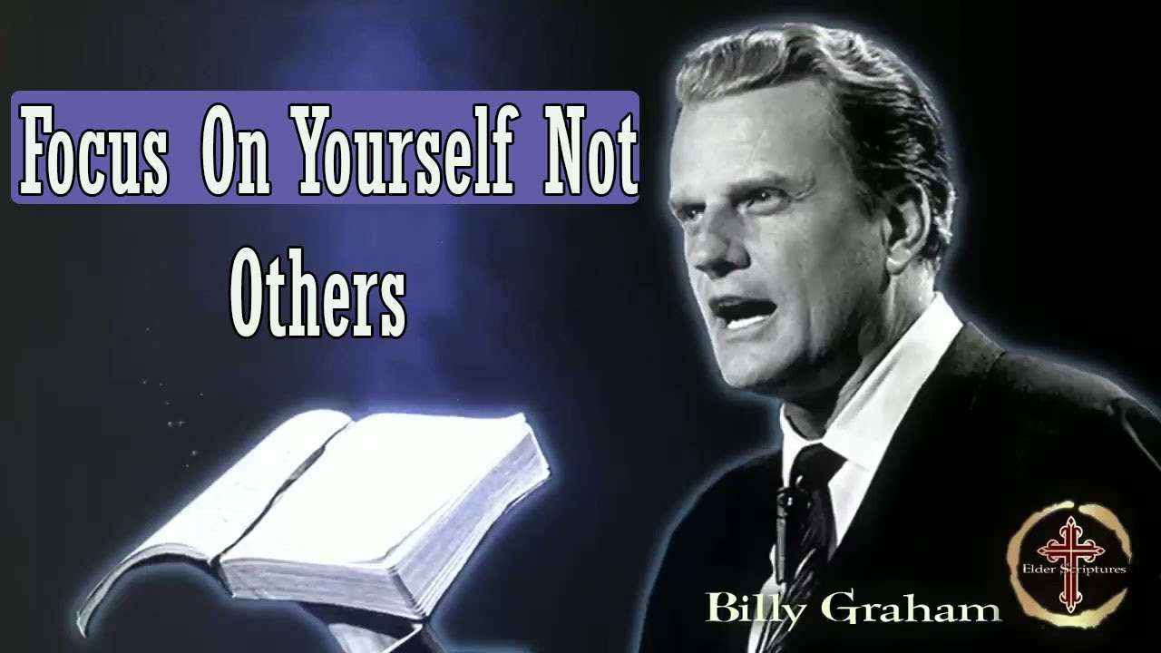 Dr Billy Graham sermon today - Focus On Yourself Not Others