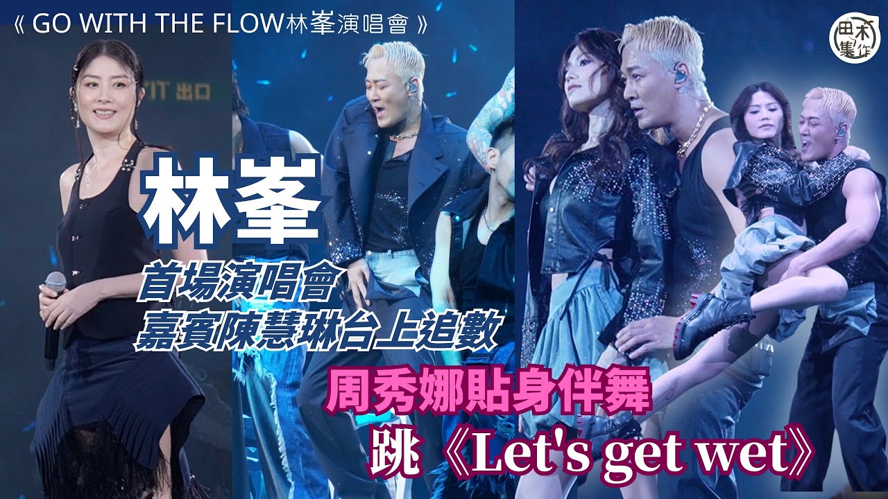 紅館現場丨林峯首場演唱會邀陳慧琳任嘉賓合唱丨「娜姐」周秀娜貼身伴舞丨GO WITH THE FLOW 林峯演唱會丨田木集作