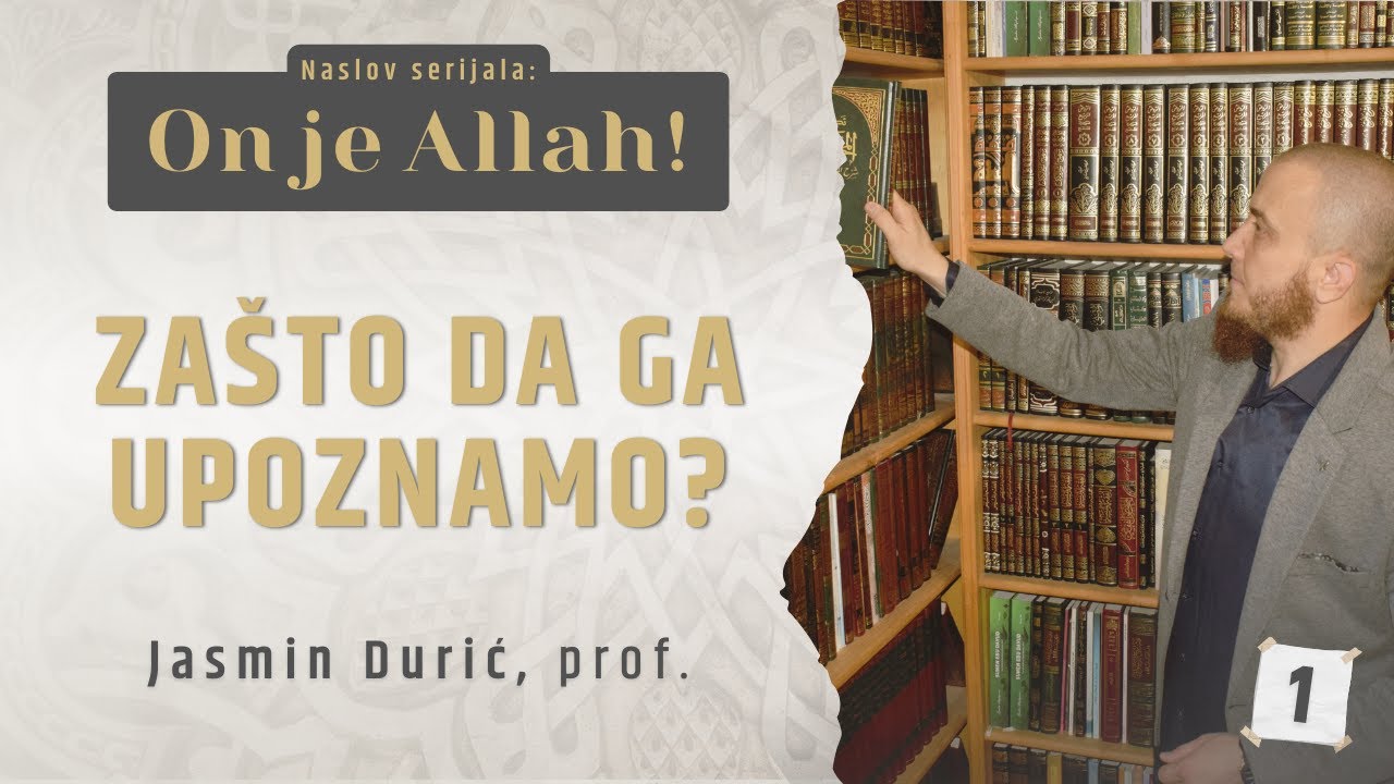 1 - Zašto da Ga upoznamo? | ON JE ALLAH! | Jasmin Durić, prof.