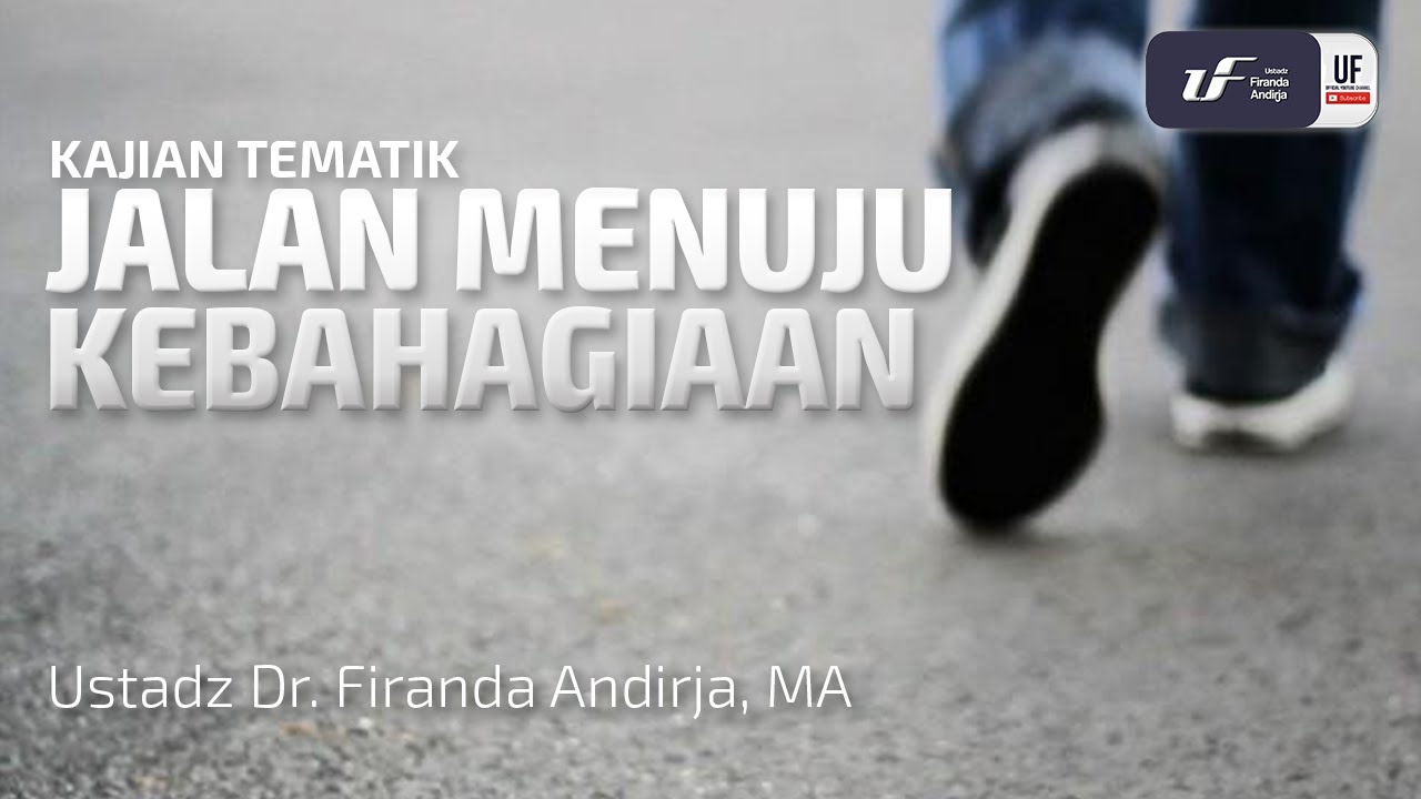 Jalan Menuju Kebahagiaan - Ustadz Dr. Firanda Andirja M.A