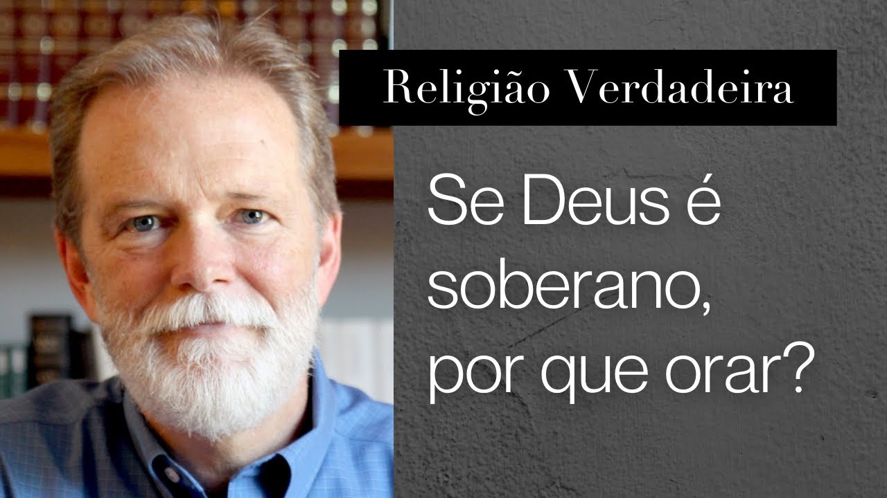 Se Deus é soberano, por que orar?
