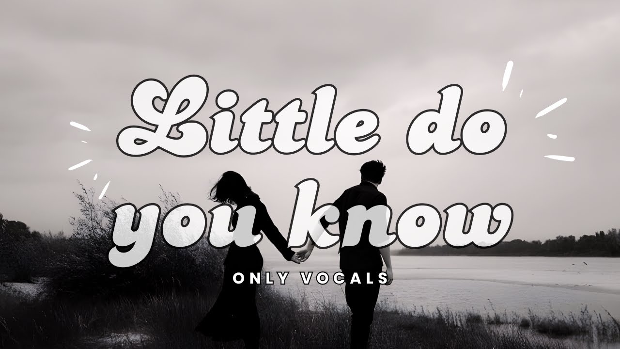 Little Do You Know (Lyrics) Only Vocals