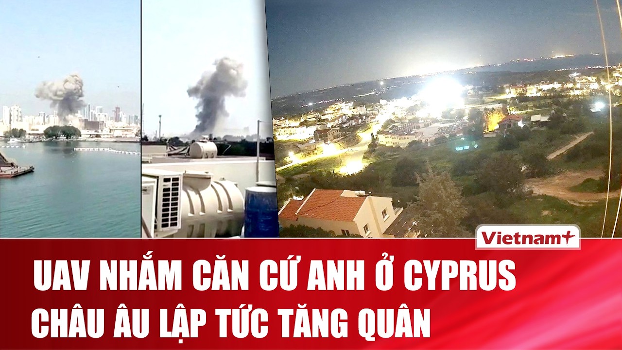 UAV bất ngờ tấn công căn cứ Anh trên đảo Cyprus, châu Âu khẩn cấp phản ứng