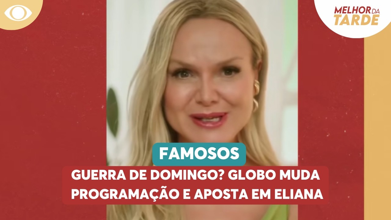 Guerra de domingo? Globo muda programação e aposta em Eliana