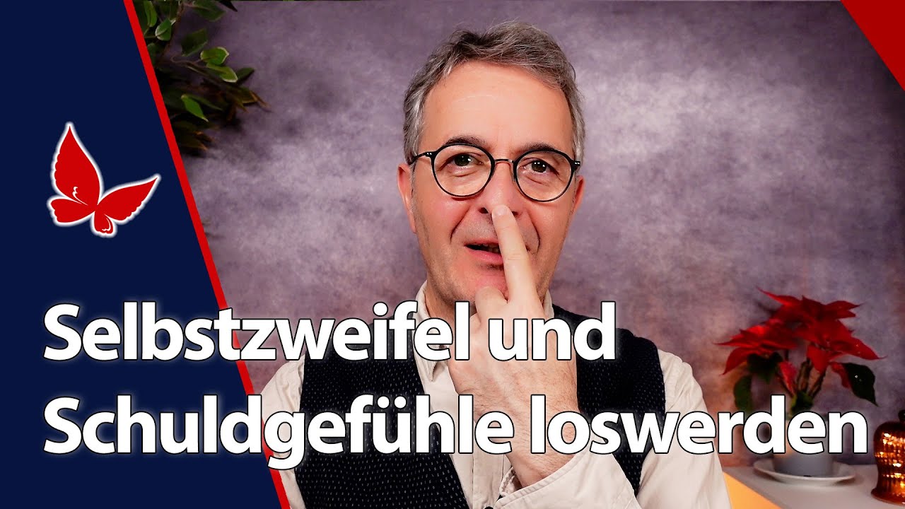 Selbstzweifel und Schuldgefühle schnell loswerden