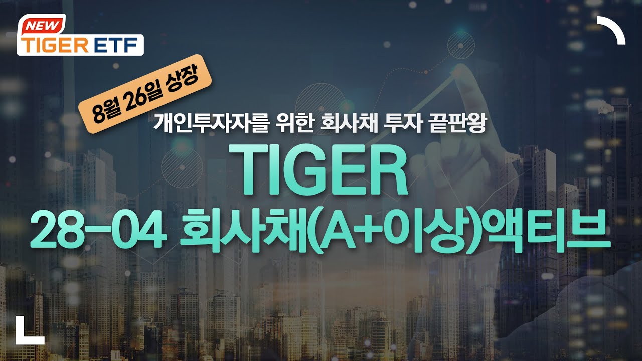 우수한 금리를 가진 우량 회사채에 손 쉽게 투자하자! TIGER 28-04 회사채(A+이상)액티브 🐯 NEW ETF 🐯 / TIGER ETF