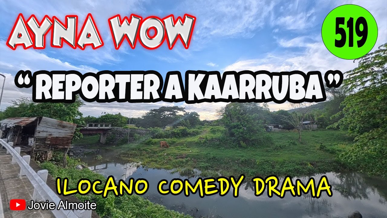 REPORTER A KAARRUBA | AYNA WOW 519 | ILOCANO COMEDY DRAMA | Jovie Almoite