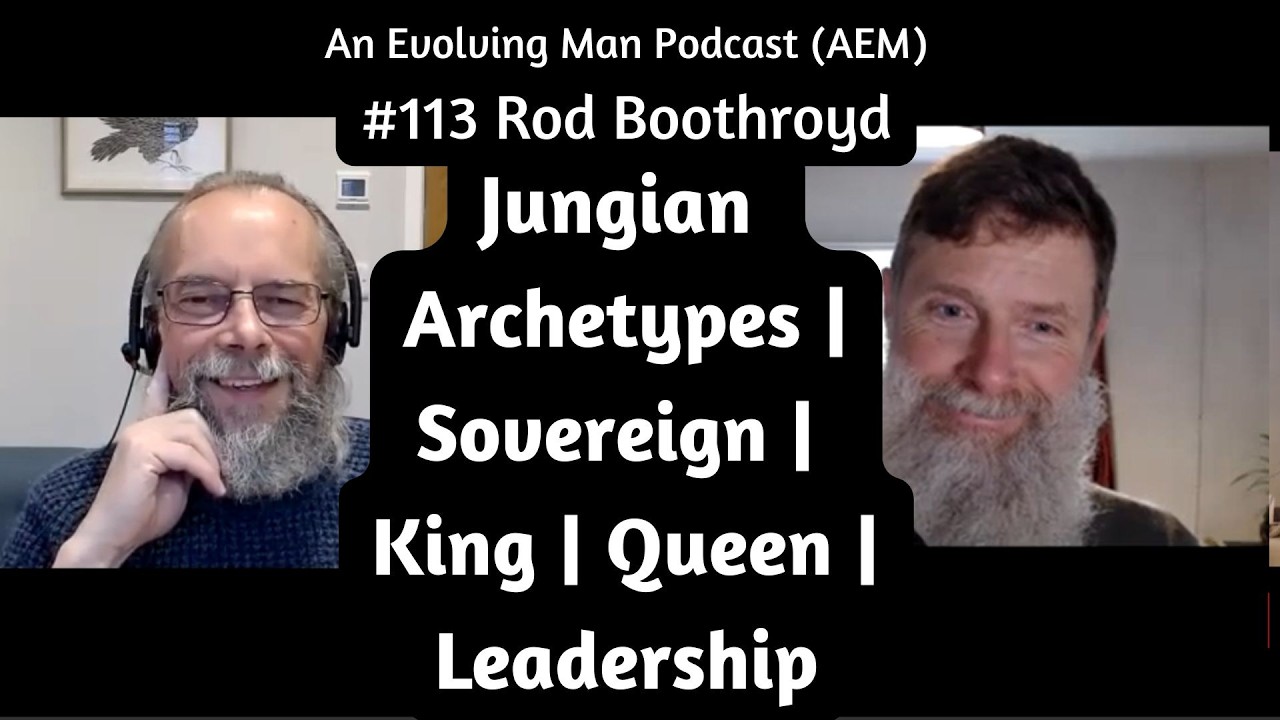 Psychotherapist: King Archetype Revisited | King Warrior Magician Lover | AEM #113 Rod Boothroyd