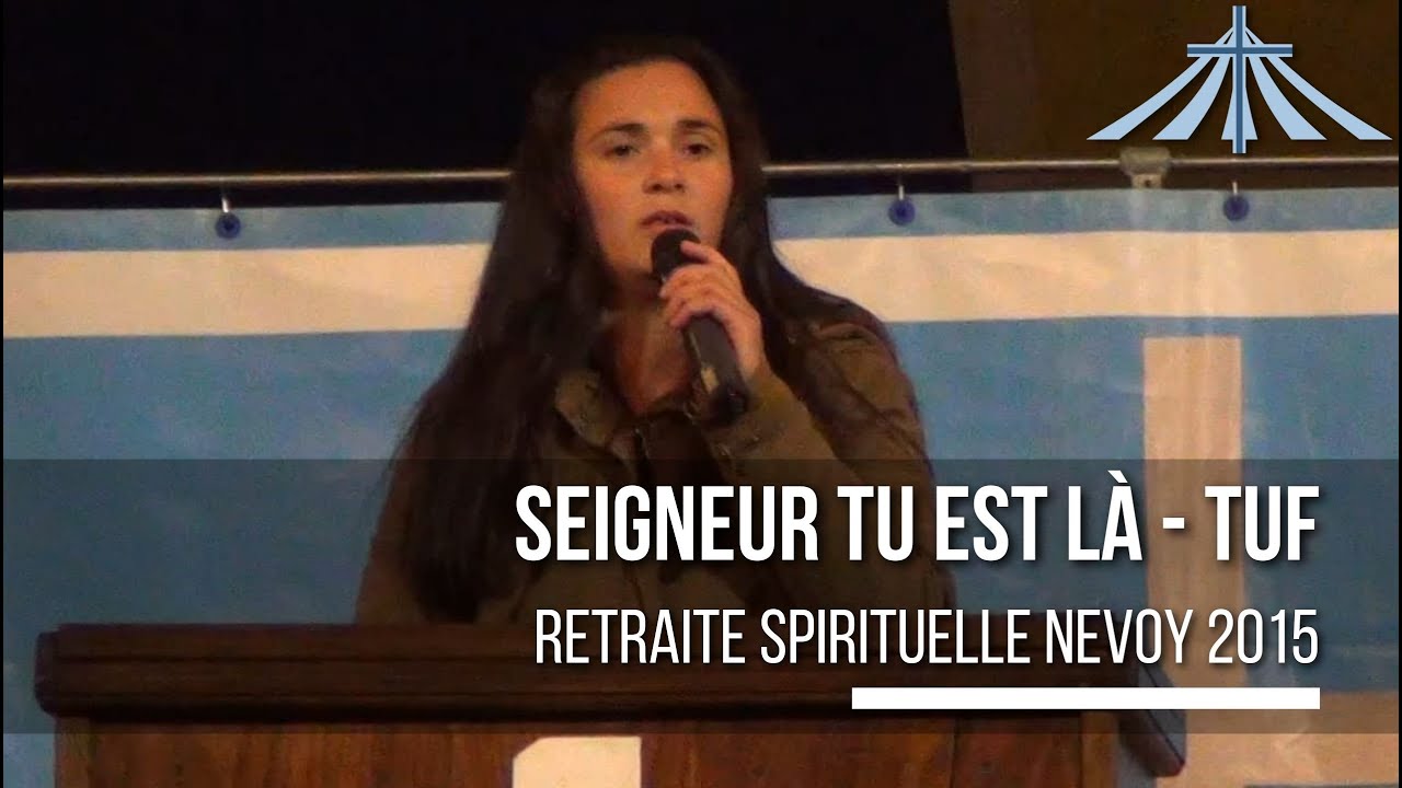 Seigneur tu est là - Tuf - Retraite Spirituelle Nevoy 2015