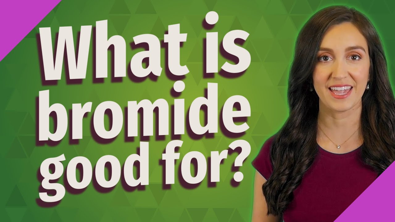 What is bromide good for?
