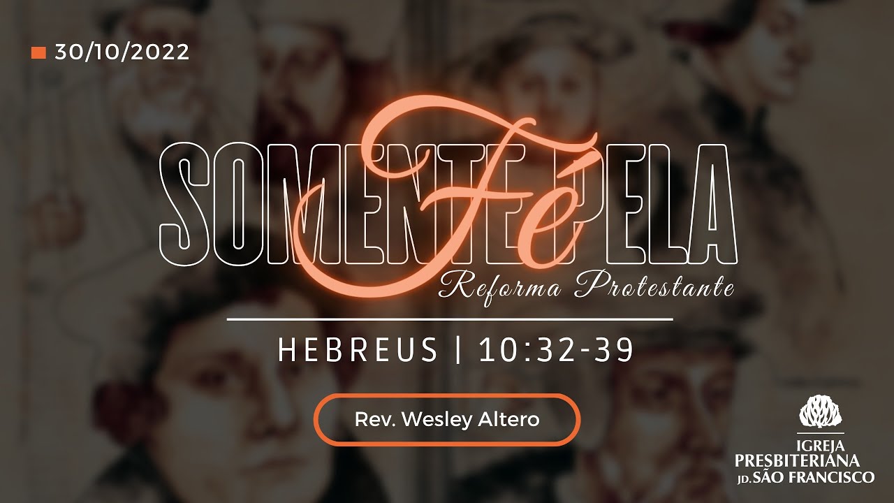 Somente Pela Fé | Hebreus 10:32-39 - Rev. Wesley Altero