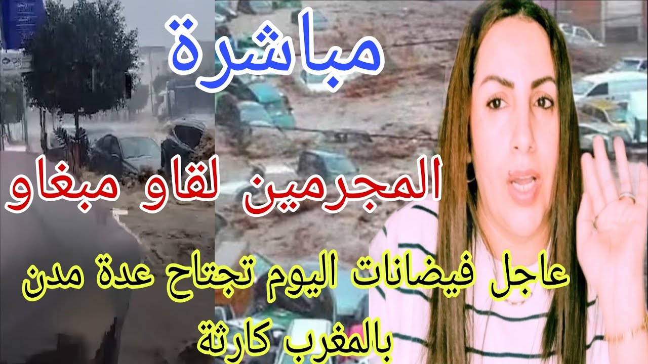 عاجل فيضانات اليوم مباشرة تجتاح عدة مدن بالمغرب كارثة المجرمين لقاو مبغاو