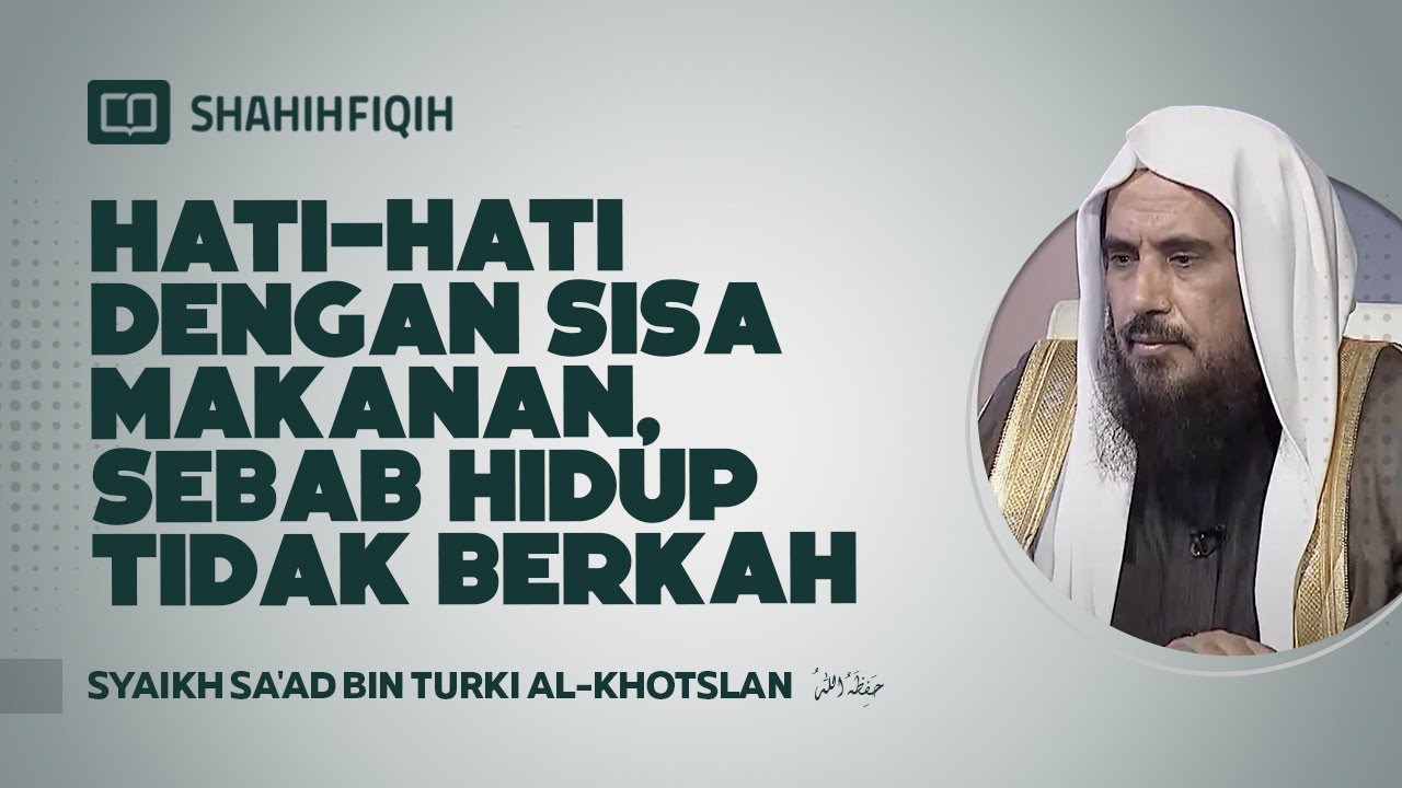 Hati-hati dengan Sisa Makanan, Sebab Hidup Tidak Berkah - Syaikh Sa'ad bin Turki Al-Khotslan