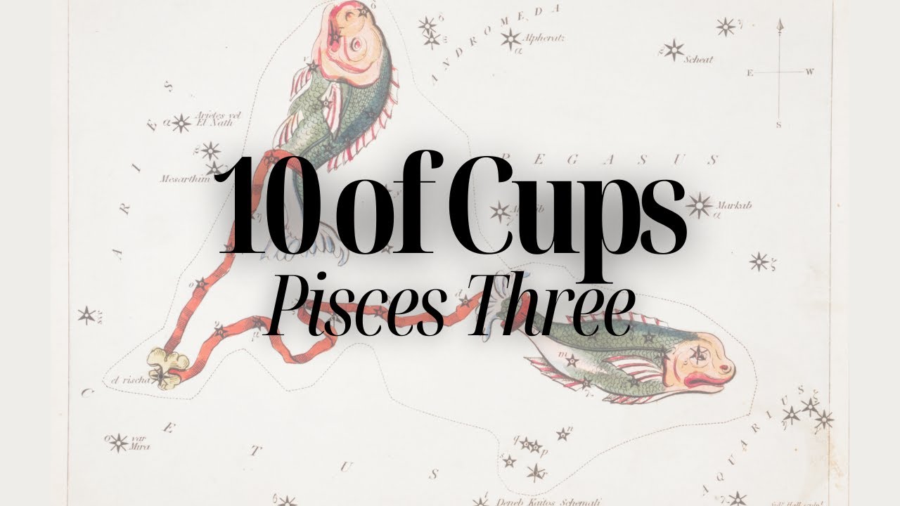 10 of Cups: Pisces Three // Decan Walk // The End of Our Decan Journey