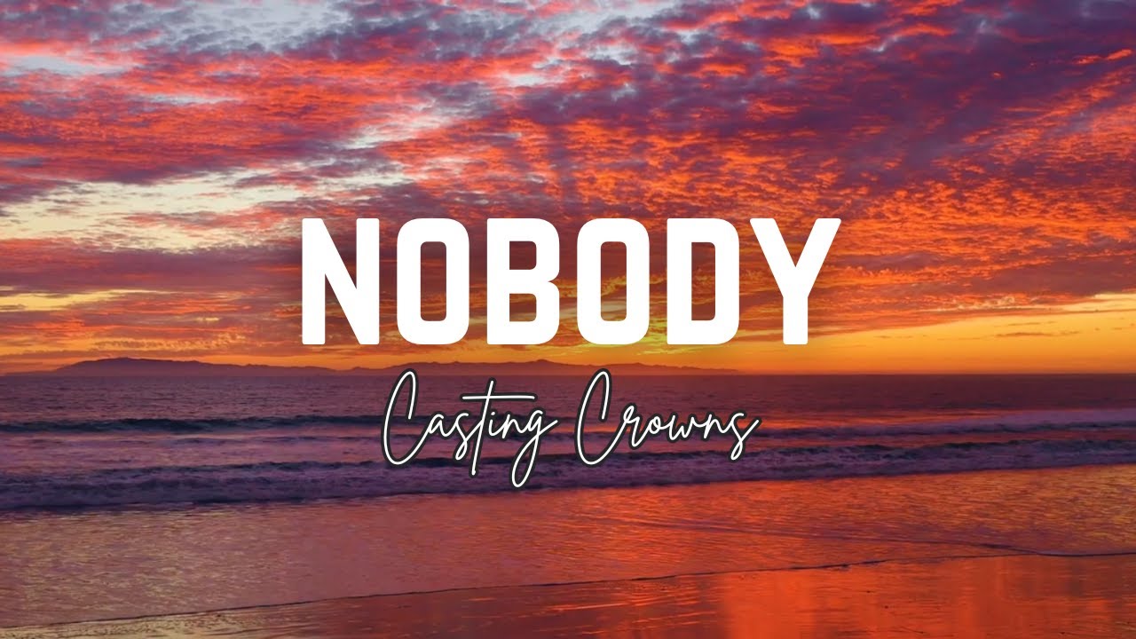 Nobody - Casting Crowns (Lyric Video)