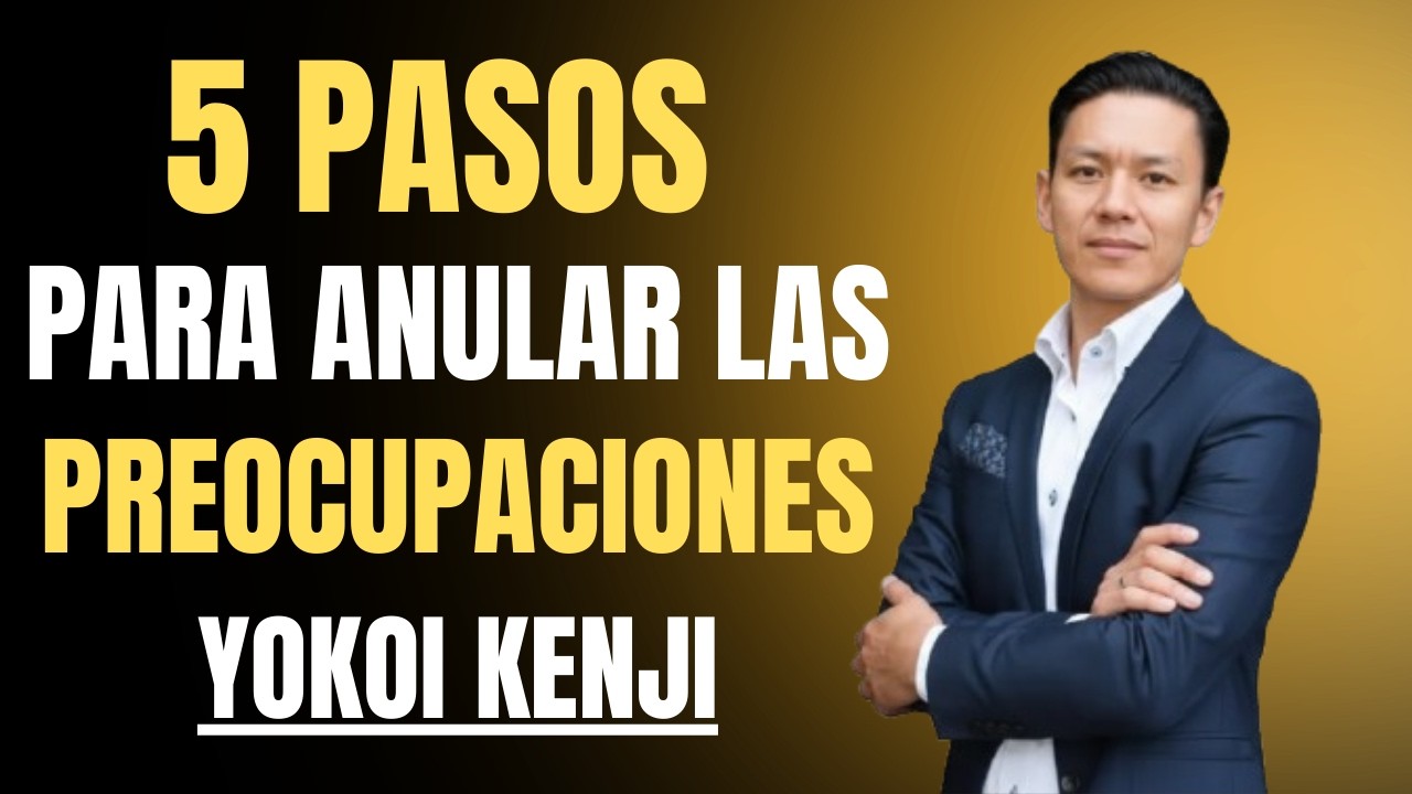 5 Pasos Poderosos Para Eliminar las Preocupaciones de Tu Vida | Discurso Motivacional YOKOI KENJI