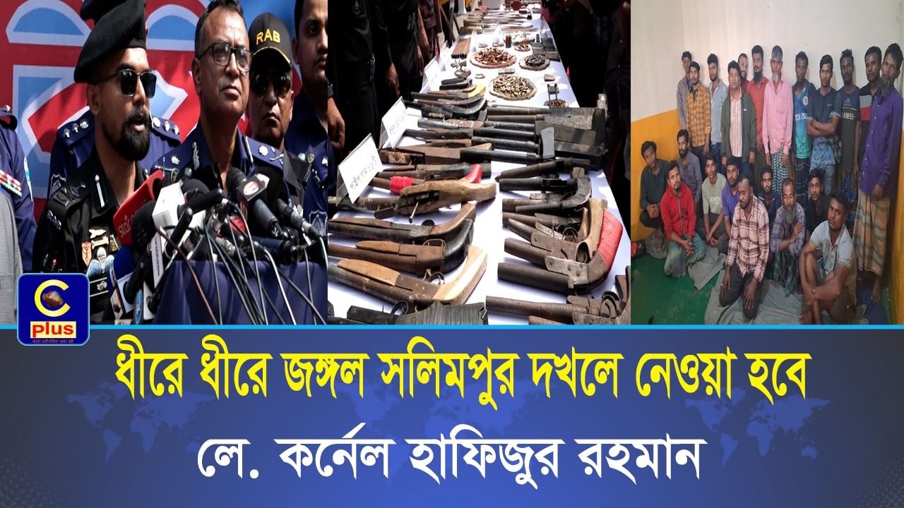 ধীরে ধীরে জঙ্গল সলিমপুর দখলে নেওয়া হবে : লে. কর্নেল হাফিজুর রহমান| Cplus