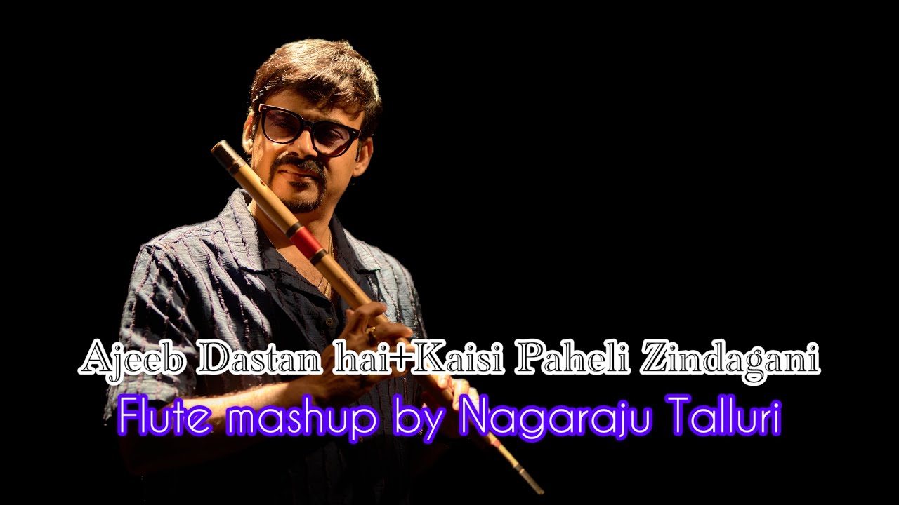 Ajeeb Dastan Hai Yeh + Kaisi Paheli Zindagani | Romantic Flute Mashup | Nagaraju Talluri