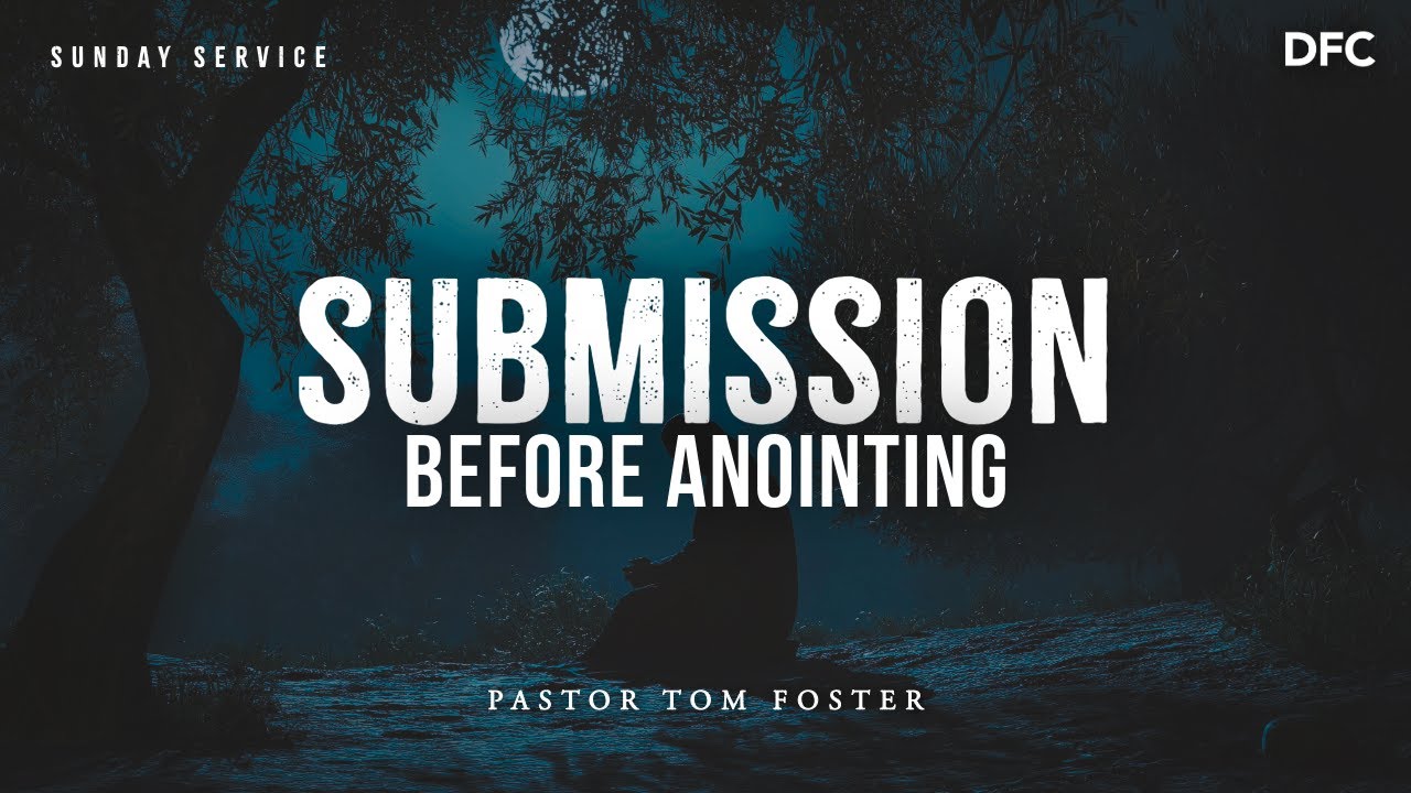 Bishop Tom Foster - Submission Before Anointing I DALLAS FIRST CHURCH