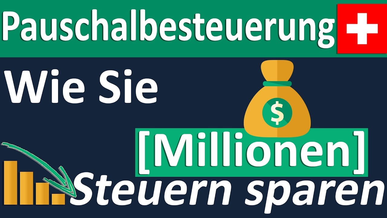 Pauschalbesteuerung in der Schweiz – Wie Sie [Millionen] Steuern sparen